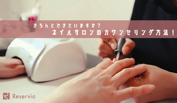 ネイルサロン きちんと出来ていますか おすすめのカウンセリング方法５選