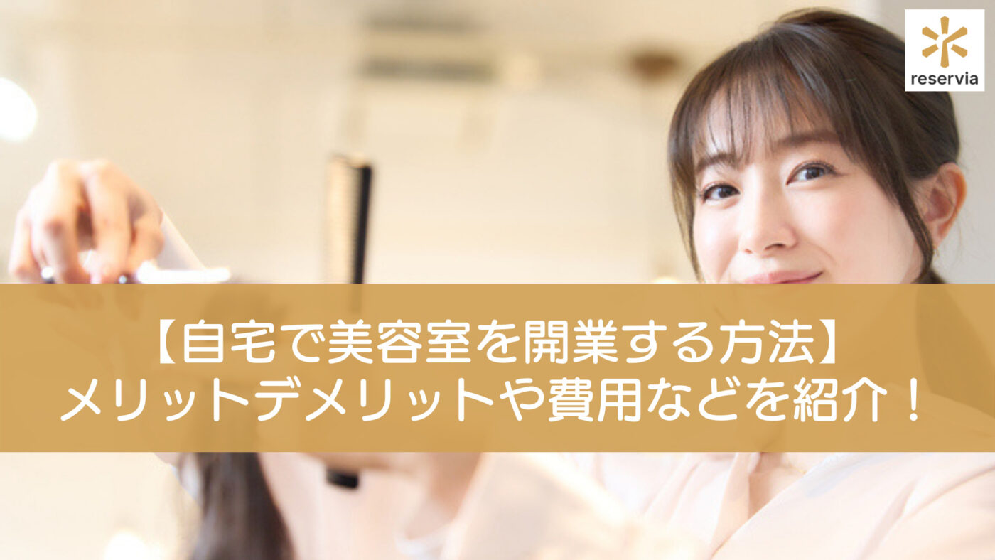 自宅で美容室を開業する方法 メリットデメリットや費用などについて徹底紹介