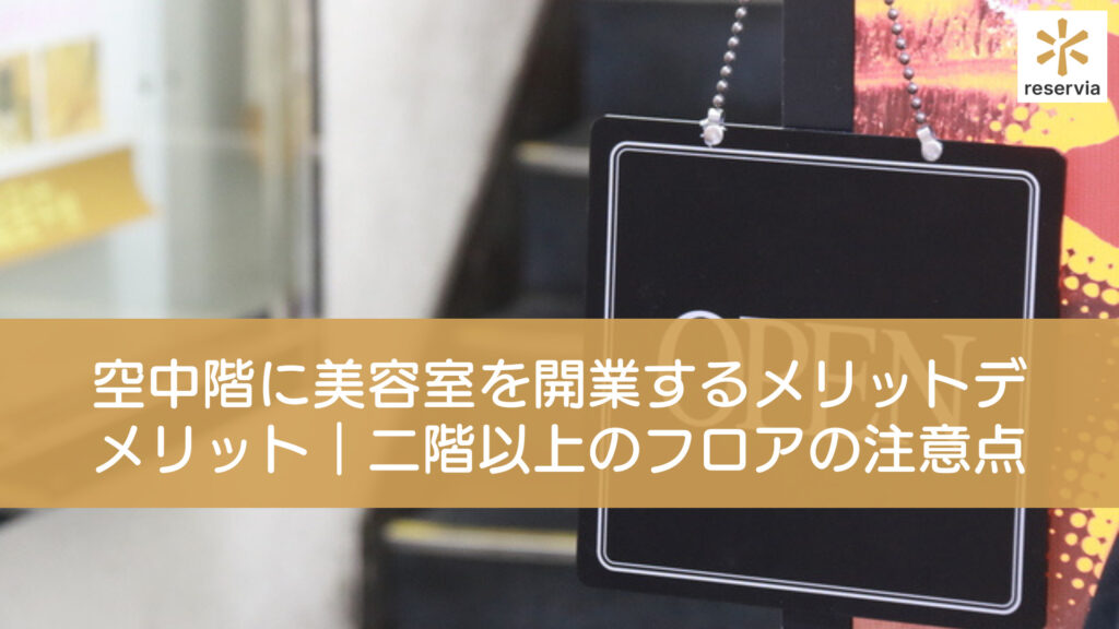 空中階に美容室を開業するメリットとデメリットとは？二階以上のフロアを借りるときの注意点を紹介