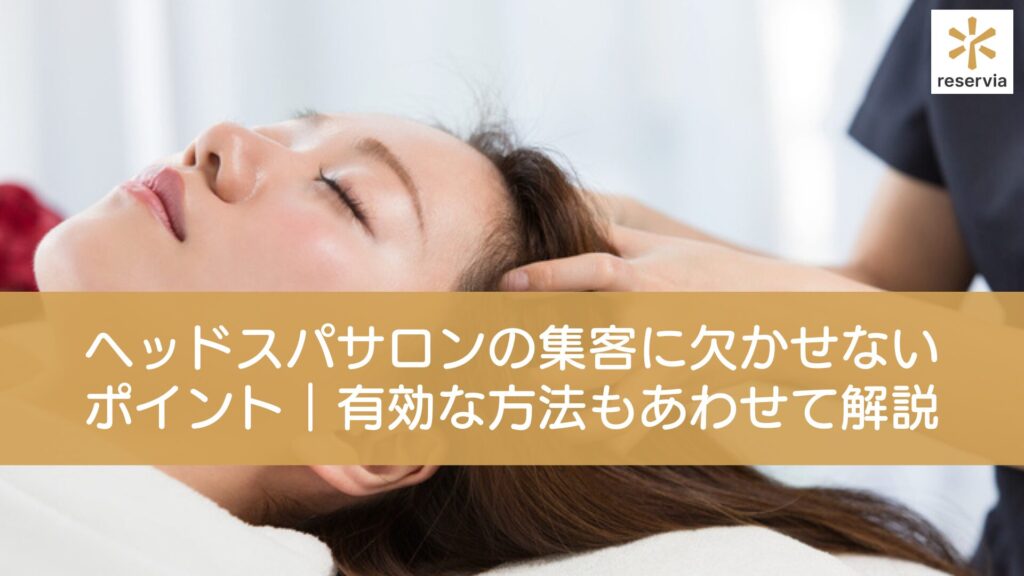 ヘッドスパサロンの集客に欠かせないポイントとは？有効な方法もあわせて解説