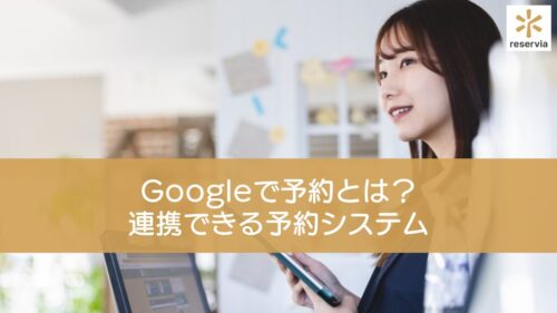 Googleで予約とは？連携できる予約システム導入のメリット・デメリットを紹介