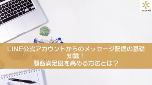 LINE公式アカウントメッセージ配信の基礎知識！効果的なメッセージで顧客満足度を高める方法とは