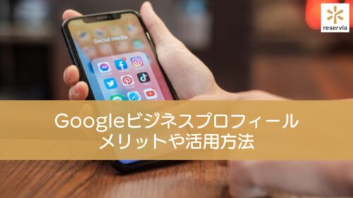 Googleビジネスプロフィールでできること6選！メリットや活用方法を徹底解説