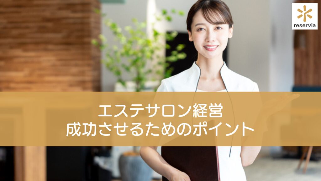 エステサロン経営を成功させるためのポイントを解説！閉店するエステの特徴についても紹介