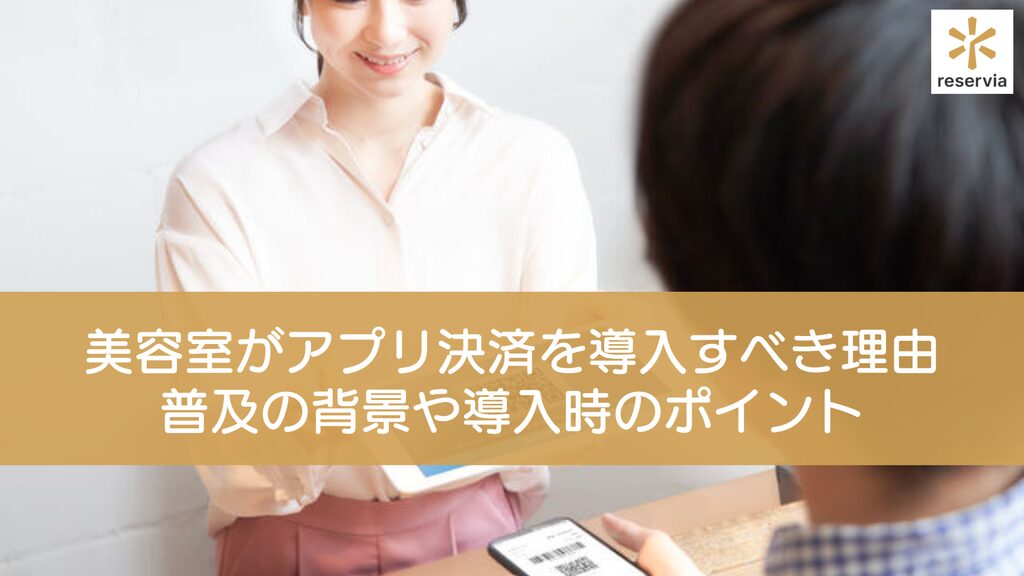 美容室がアプリ決済を導入すべき理由とは？普及の背景や導入時に気をつけたいポイントを紹介