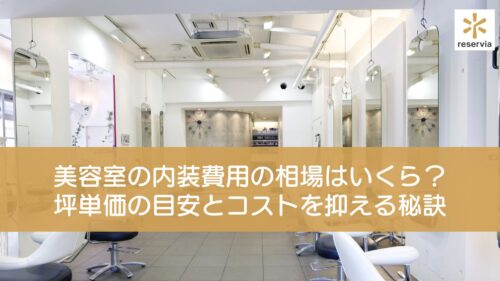 美容室の内装費用の相場はいくら？坪単価の目安とコストを大幅に抑える5つの秘訣